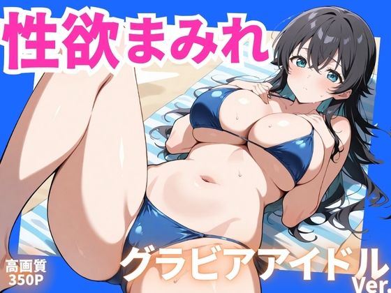性欲まみれ グラビアアイドルver.
